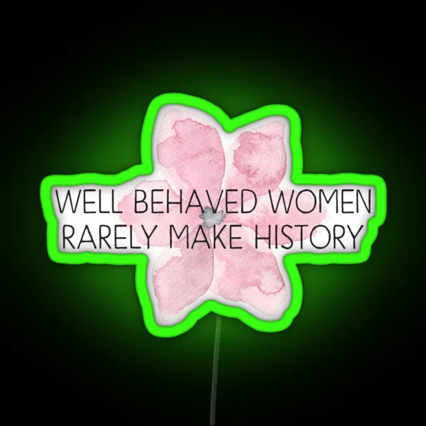 Well Behaved Women Rarely Make History RGB Neon Sign