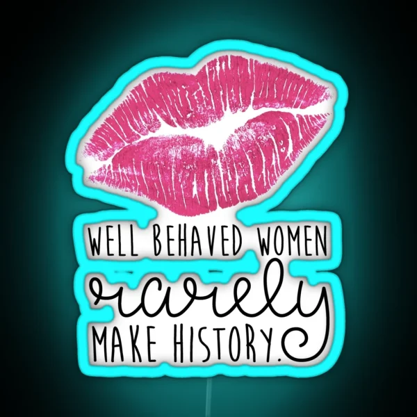 Well Behaved Women Rarely Make History RGB Neon Sign