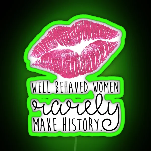 Well Behaved Women Rarely Make History RGB Neon Sign