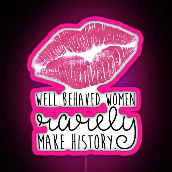 Well Behaved Women Rarely Make History RGB Neon Sign