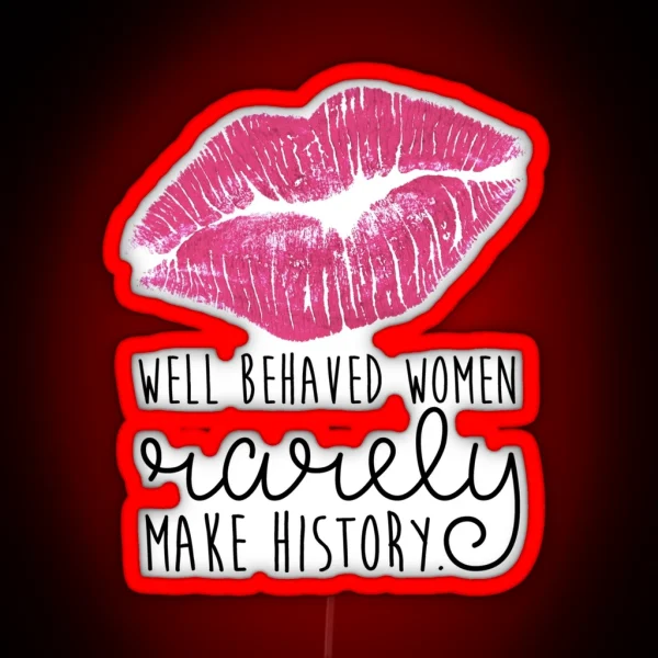 Well Behaved Women Rarely Make History RGB Neon Sign