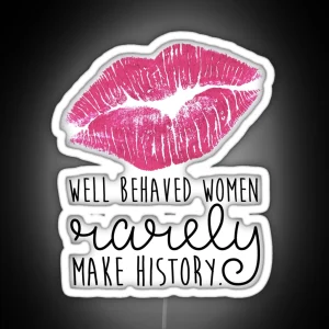 Well Behaved Women Rarely Make History RGB Neon Sign