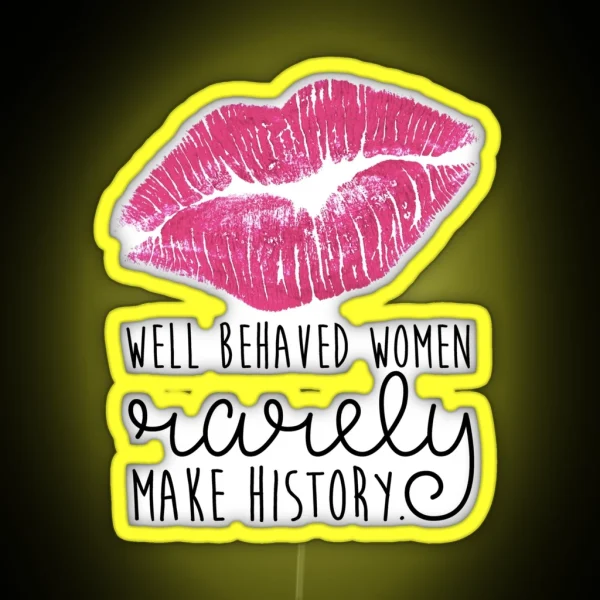 Well Behaved Women Rarely Make History RGB Neon Sign