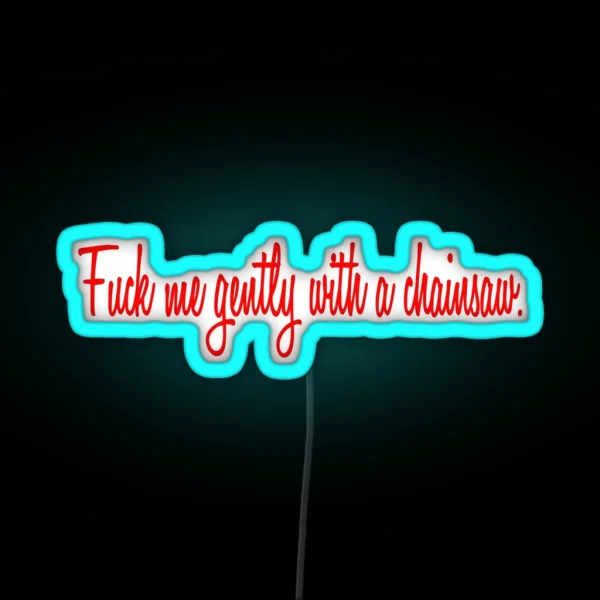 Well Fuck Me Gently With A Chainsaw RGB Neon Sign