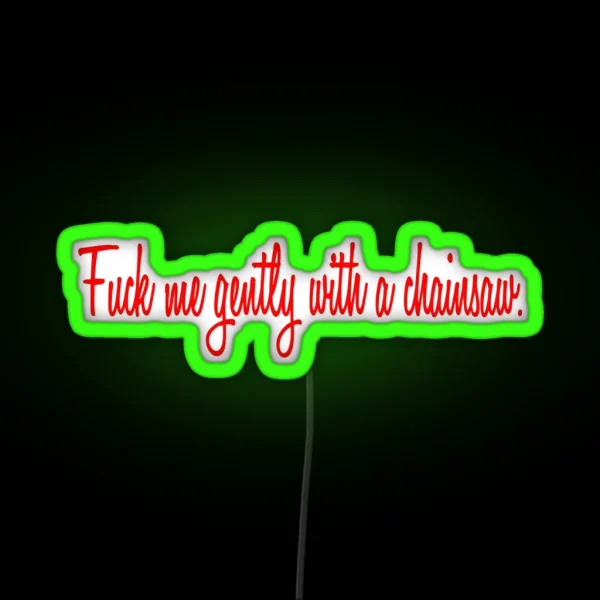 Well Fuck Me Gently With A Chainsaw RGB Neon Sign