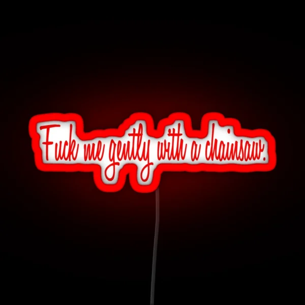 Well Fuck Me Gently With A Chainsaw RGB Neon Sign