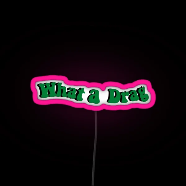 What A Drag RGB Neon Sign