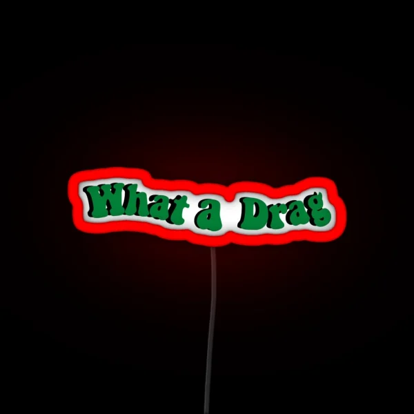 What A Drag RGB Neon Sign