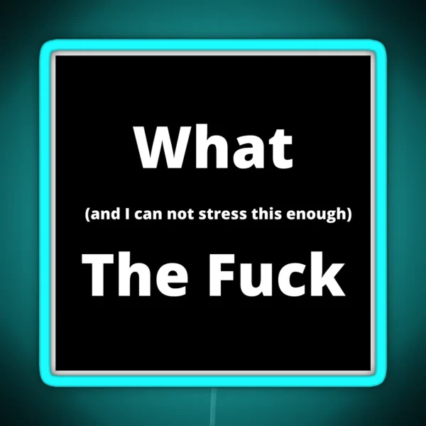 What And I Can Not Stress This Enough The Fuck RGB Neon Sign