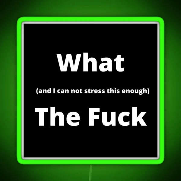 What And I Can Not Stress This Enough The Fuck RGB Neon Sign