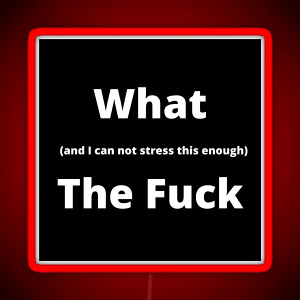 What And I Can Not Stress This Enough The Fuck RGB Neon Sign