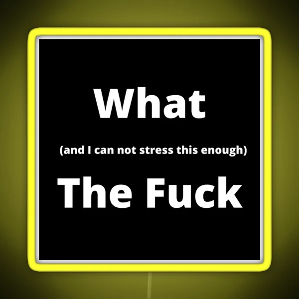 What And I Can Not Stress This Enough The Fuck RGB Neon Sign