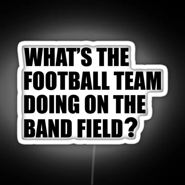 What S The Football Team Doing School Band Humour RGB Neon Sign