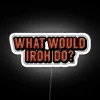 What Would Iroh Do" RGB neon sign in bold, cursive font against a dark background.