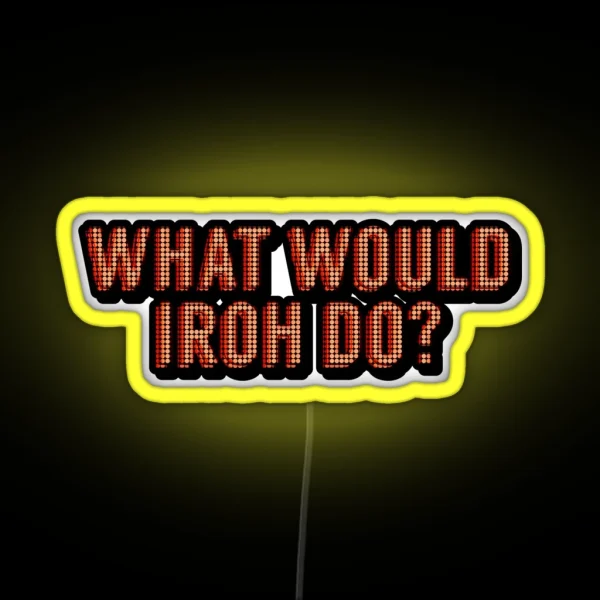 WHAT WOULD IROH DO RGB Neon Sign