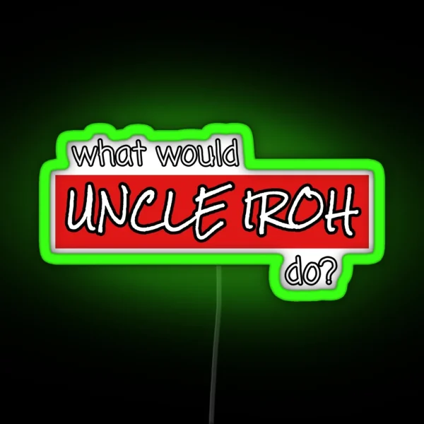 WHAT WOULD UNCLE IROH DO RGB Neon Sign