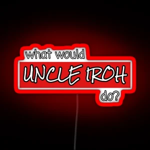 WHAT WOULD UNCLE IROH DO RGB Neon Sign