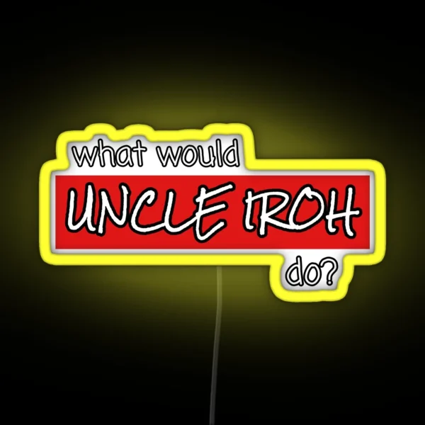 WHAT WOULD UNCLE IROH DO RGB Neon Sign