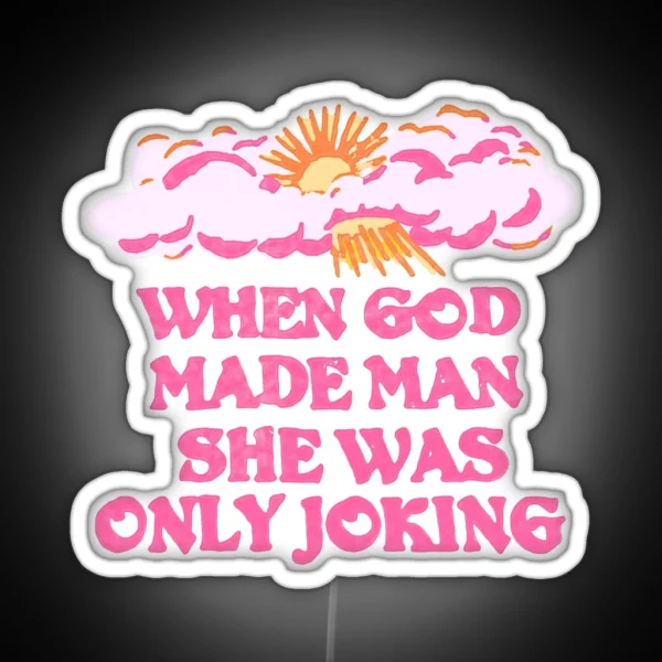 WHEN GOD MADE MAN SHE WAS ONLY JOKING Planet Of The Bass Led RGB Neon Sign