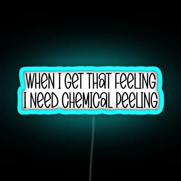 When I Get That Feeling I Need Chemical RGB Neon Sign