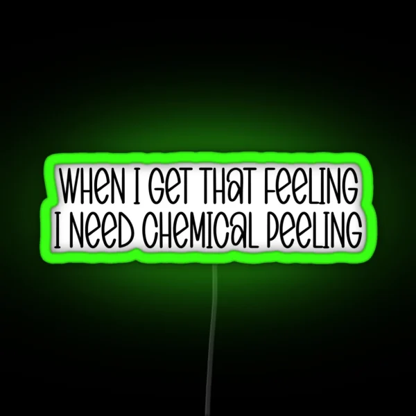 When I Get That Feeling I Need Chemical RGB Neon Sign