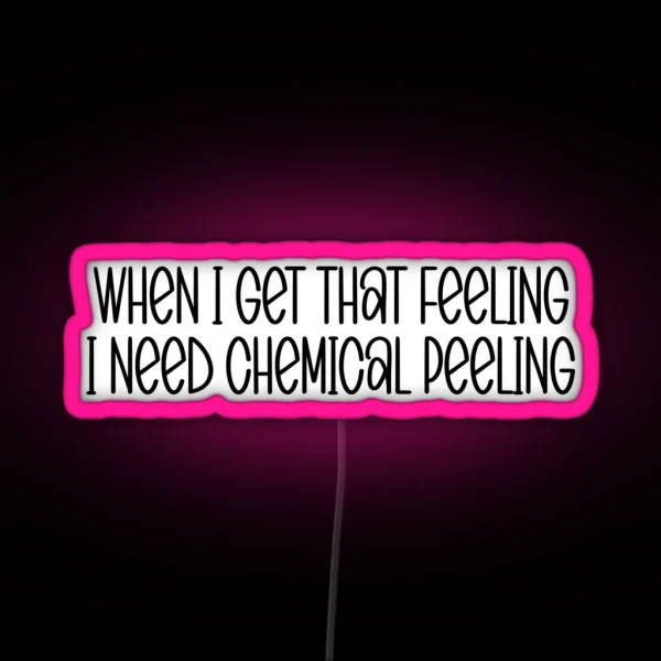 When I Get That Feeling I Need Chemical RGB Neon Sign