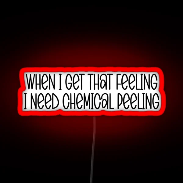 When I Get That Feeling I Need Chemical RGB Neon Sign