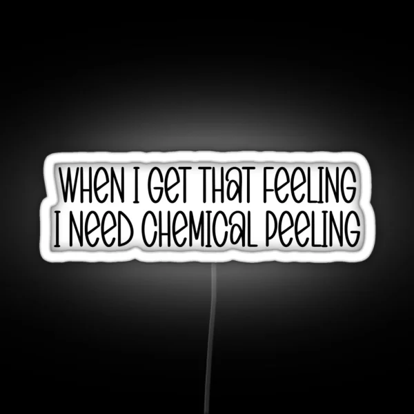 When I Get That Feeling I Need Chemical RGB Neon Sign