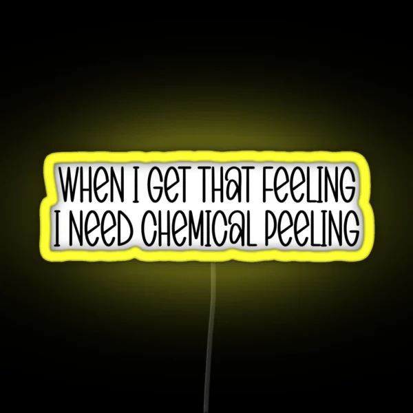 When I Get That Feeling I Need Chemical RGB Neon Sign
