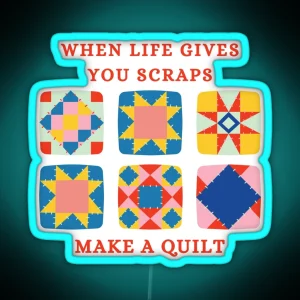 When Life Gives You Scraps Make A Quilt Funny Quilter RGB Neon Sign