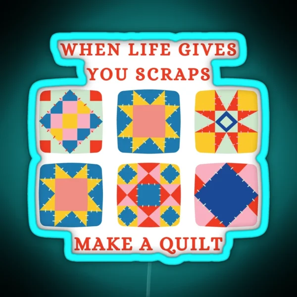 When Life Gives You Scraps Make A Quilt Funny RGB Neon Sign
