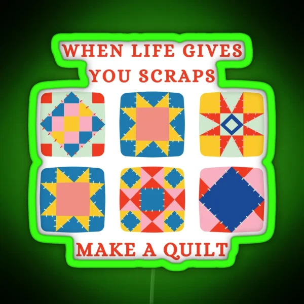 When Life Gives You Scraps Make A Quilt Funny RGB Neon Sign