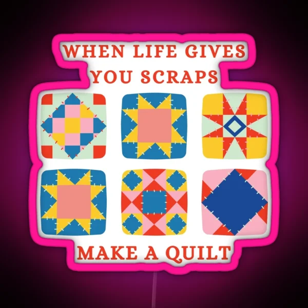 When Life Gives You Scraps Make A Quilt Funny RGB Neon Sign