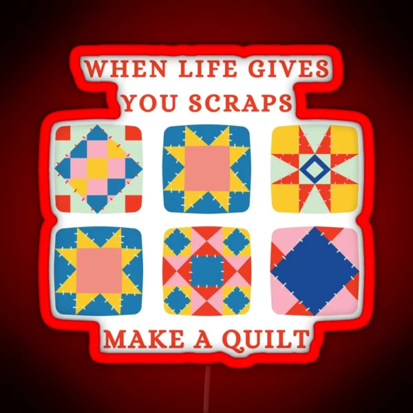When Life Gives You Scraps Make A Quilt Funny RGB Neon Sign
