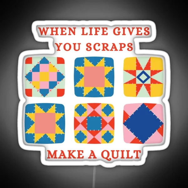 When Life Gives You Scraps Make A Quilt Funny RGB Neon Sign