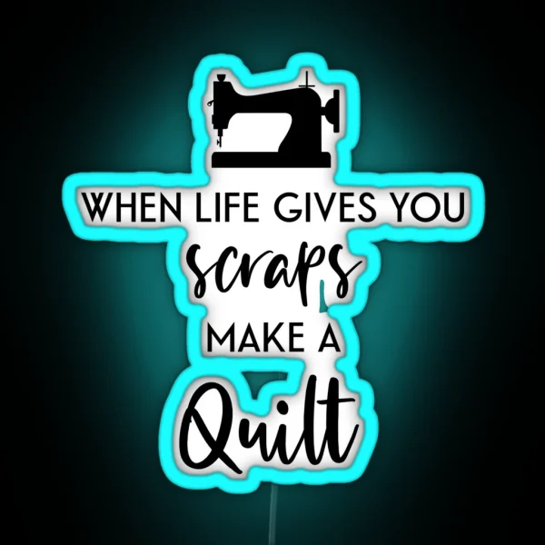 When Life Gives You Scraps Make A Quilt RGB Neon Sign