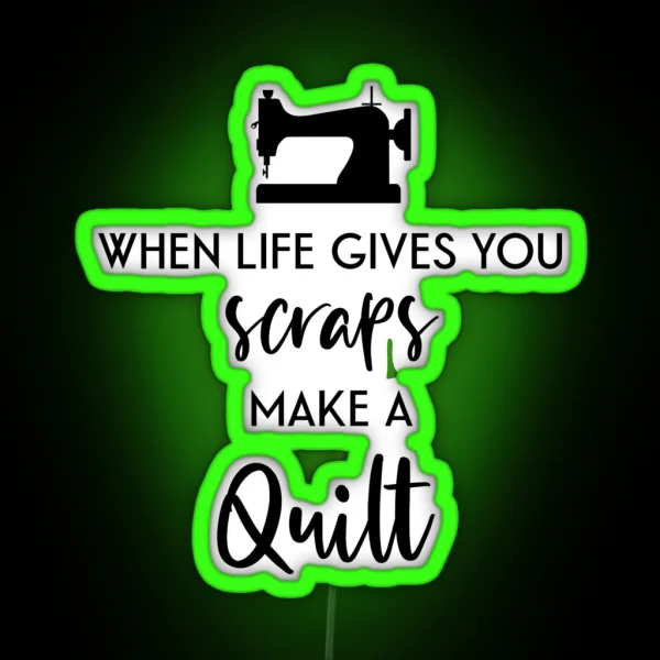 When Life Gives You Scraps Make A Quilt RGB Neon Sign