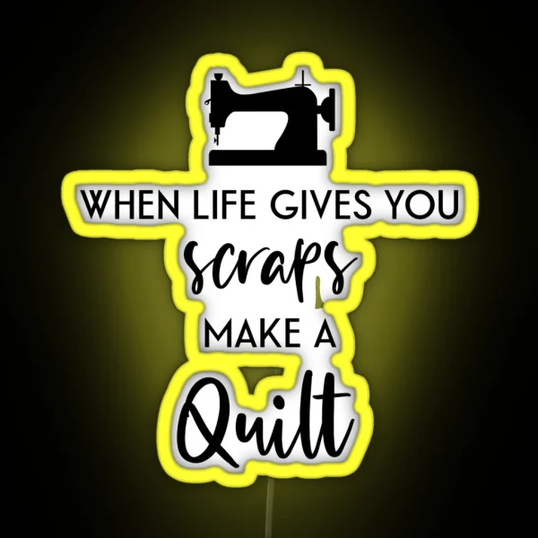 When Life Gives You Scraps Make A Quilt RGB Neon Sign