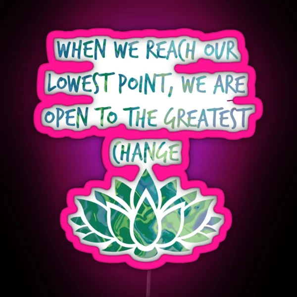 When We Reach Our Lowest Point We Are Open To The Greatest Change RGB Neon Sign