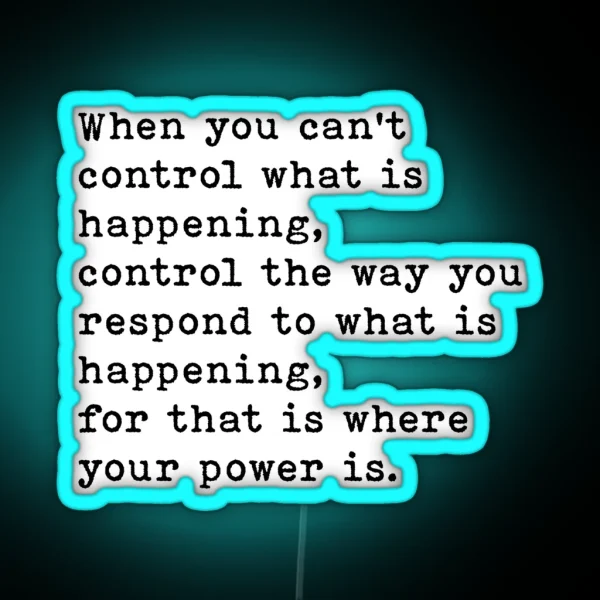 When You Can T Control What Is Happening Control The Way You Respond Motivational Quote RGB Neon Sign