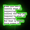 When life gets turbulent, manage your response, not the situation.