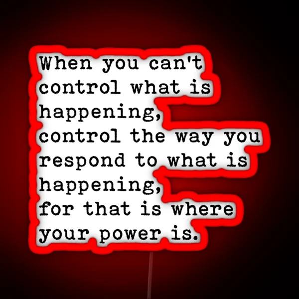 When You Can T Control What Is Happening Control The Way You Respond Motivational Quote RGB Neon Sign