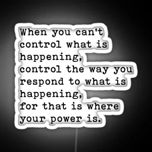 When You Can T Control What Is Happening Control The Way You Respond Motivational Quote RGB Neon Sign