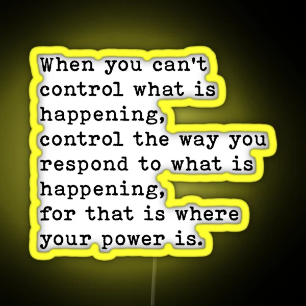 When You Can T Control What Is Happening Control The Way You Respond Motivational Quote RGB Neon Sign