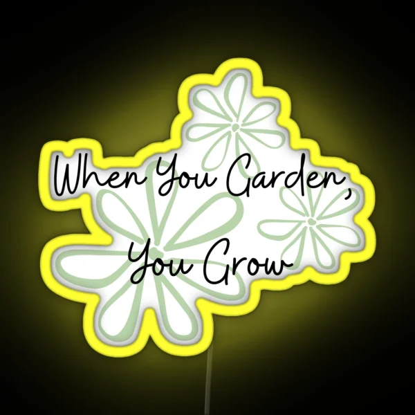 When You Garden You Grow RGB Neon Sign