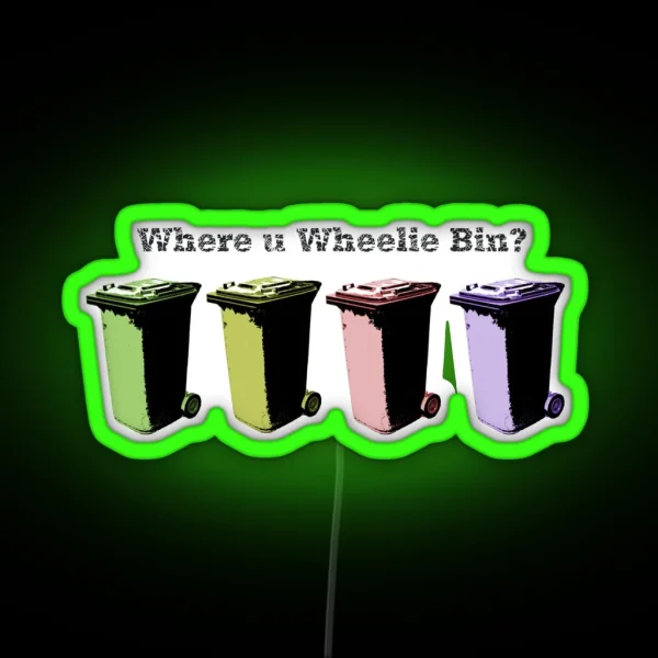 Where U Wheelie Bin RGB Neon Sign