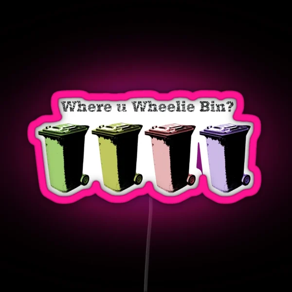 Where U Wheelie Bin RGB Neon Sign