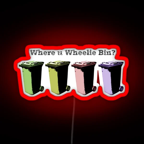 Where U Wheelie Bin RGB Neon Sign