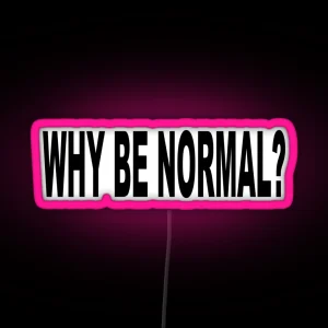 WHY BE NORMAL RGB Neon Sign