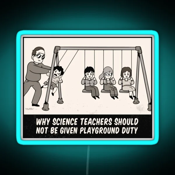 Why Science Teachers Shouldn T Be Given Playground Duty RGB Neon Sign
